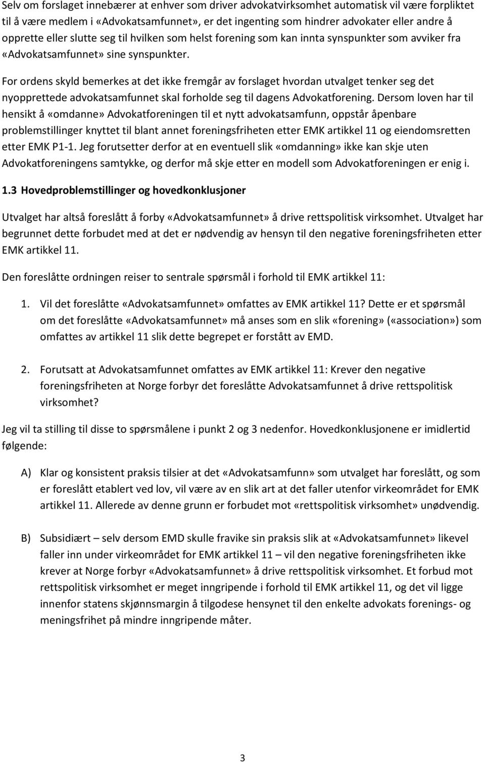 For ordens skyld bemerkes at det ikke fremgår av forslaget hvordan utvalget tenker seg det nyopprettede advokatsamfunnet skal forholde seg til dagens Advokatforening.