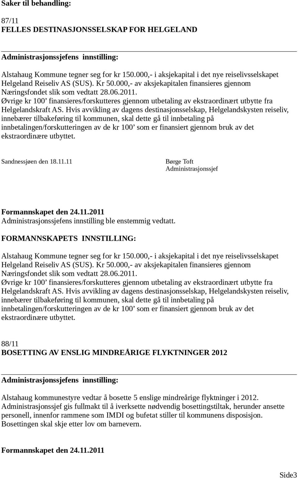 Øvrige kr 100 finansieres/forskutteres gjennom utbetaling av ekstraordinært utbytte fra Helgelandskraft AS.