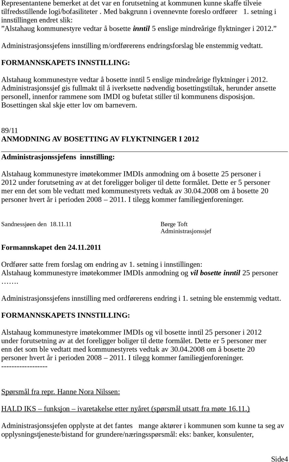 Administrasjonssjefens innstilling m/ordførerens endringsforslag ble enstemmig vedtatt.