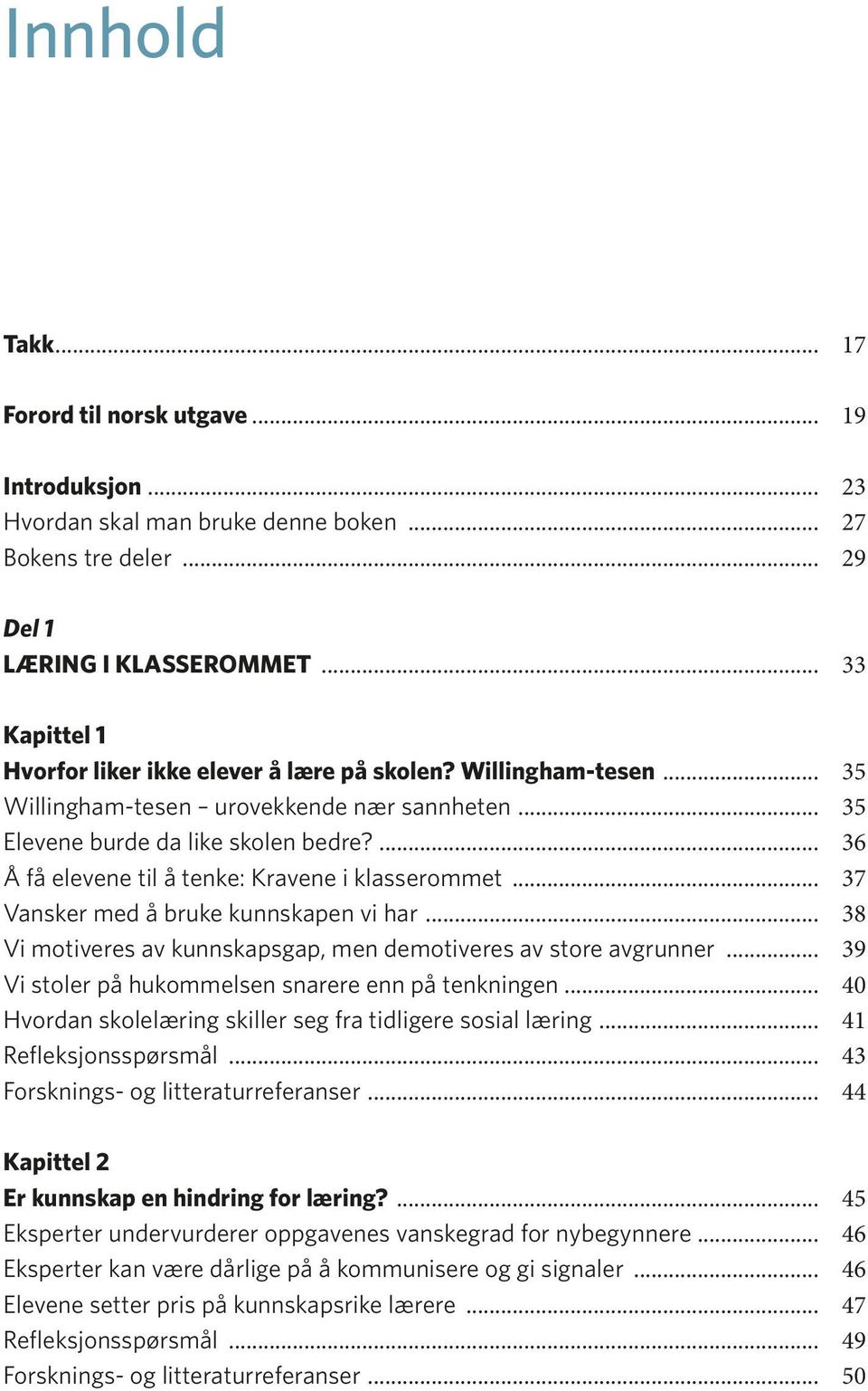 ... 36 Å få elevene til å tenke: Kravene i klasserommet... 37 Vansker med å bruke kunnskapen vi har... 38 Vi motiveres av kunnskapsgap, men demotiveres av store avgrunner.