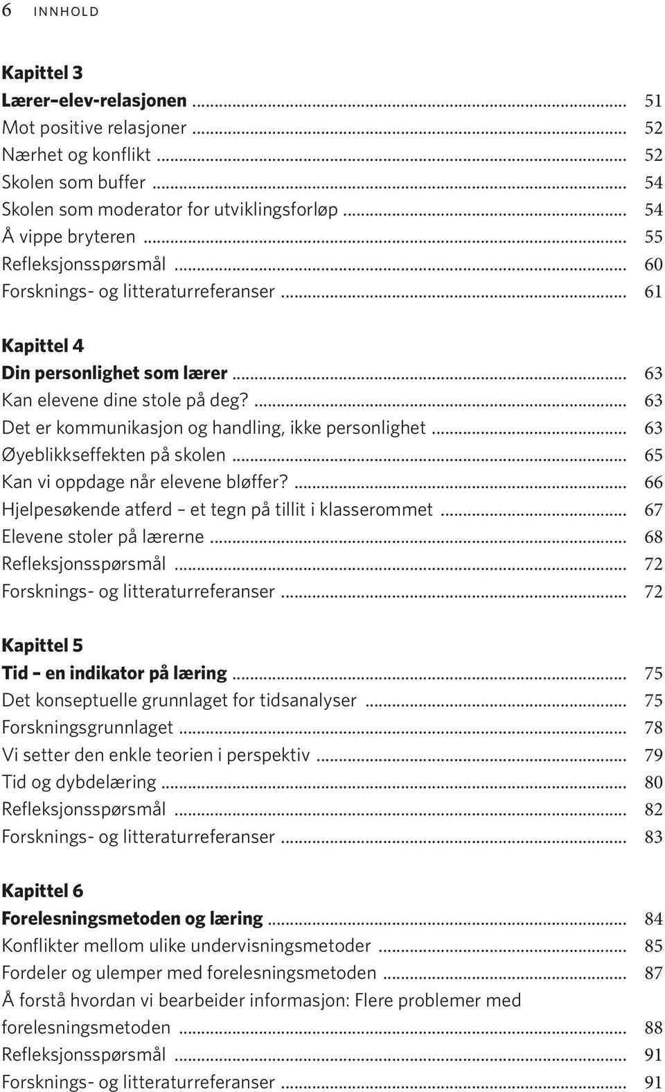 ... 63 Det er kommunikasjon og handling, ikke personlighet... 63 Øyeblikkseffekten på skolen... 65 Kan vi oppdage når elevene bløffer?... 66 Hjelpesøkende atferd et tegn på tillit i klasserommet.