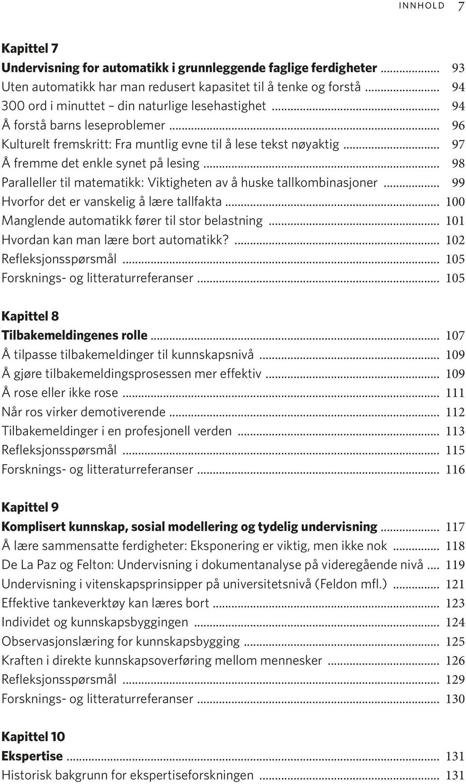 .. 98 Paralleller til matematikk: Viktigheten av å huske tallkombinasjoner... 99 Hvorfor det er vanskelig å lære tallfakta... 100 Manglende automatikk fører til stor belastning.