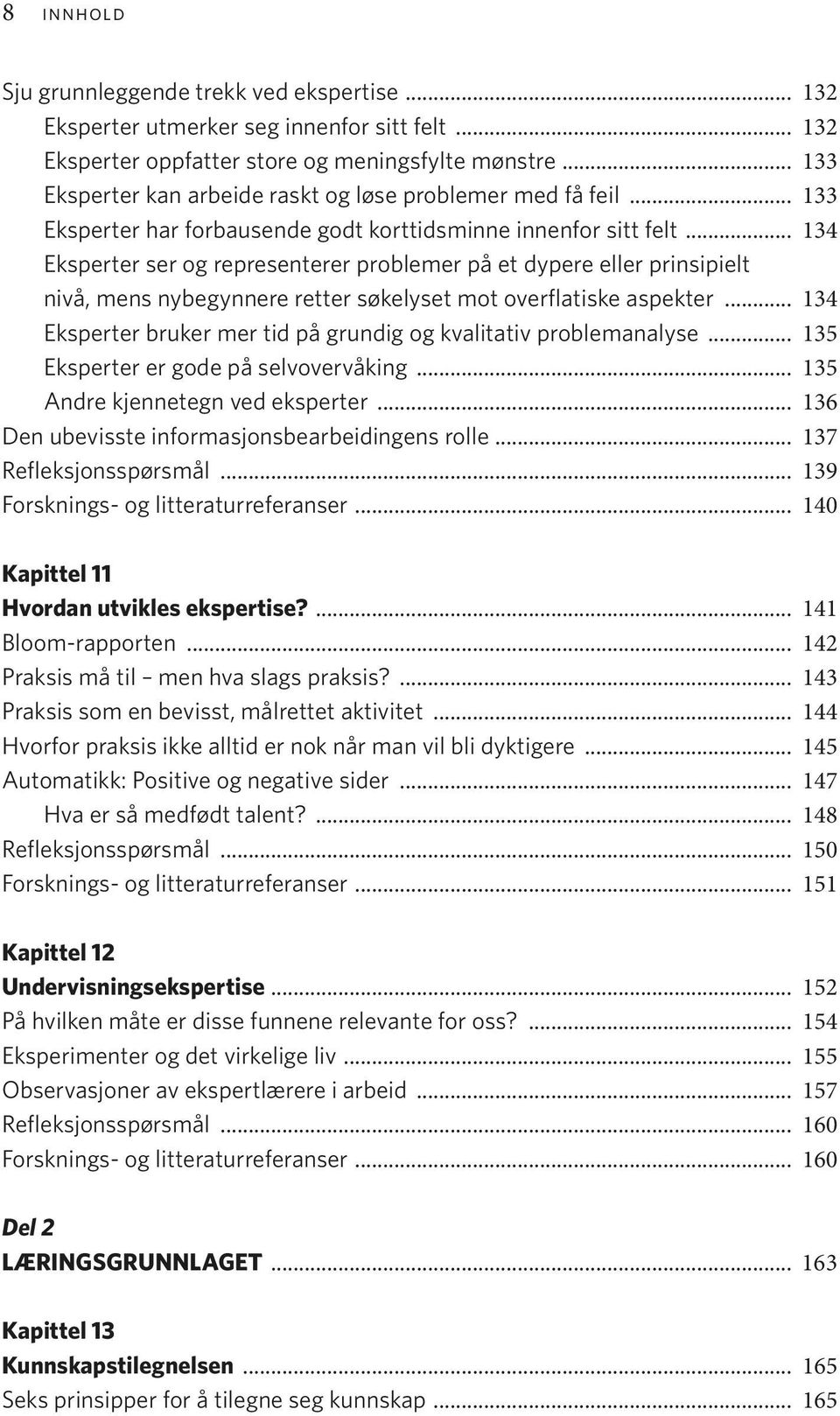 .. 134 Eksperter ser og representerer problemer på et dypere eller prinsipielt nivå, mens nybegynnere retter søkelyset mot overflatiske aspekter.