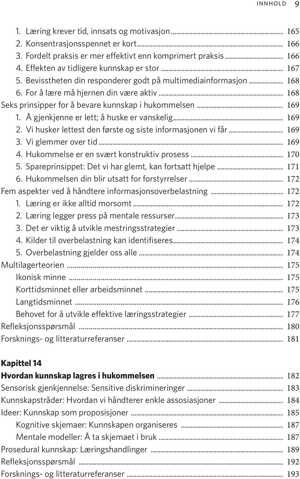 .. 168 Seks prinsipper for å bevare kunnskap i hukommelsen... 169 1. Å gjenkjenne er lett; å huske er vanskelig... 169 2. Vi husker lettest den første og siste informasjonen vi får... 169 3.