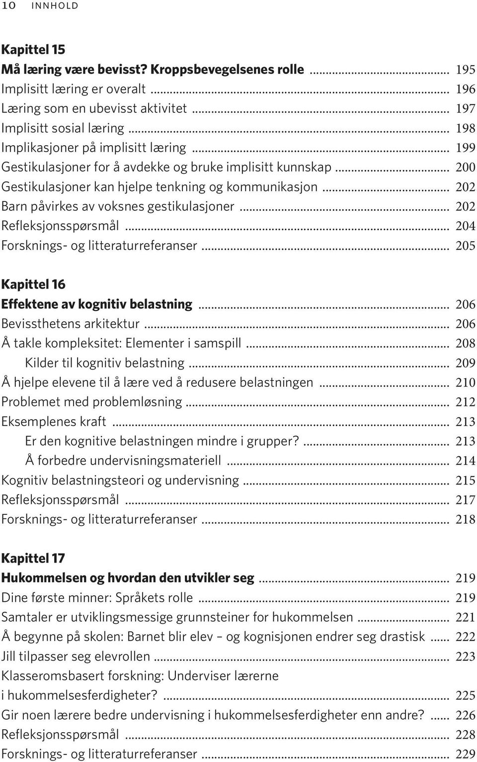 .. 202 Barn påvirkes av voksnes gestikulasjoner... 202 Refleksjonsspørsmål... 204 Forsknings- og litteraturreferanser... 205 Kapittel 16 Effektene av kognitiv belastning... 206 Bevissthetens arkitektur.