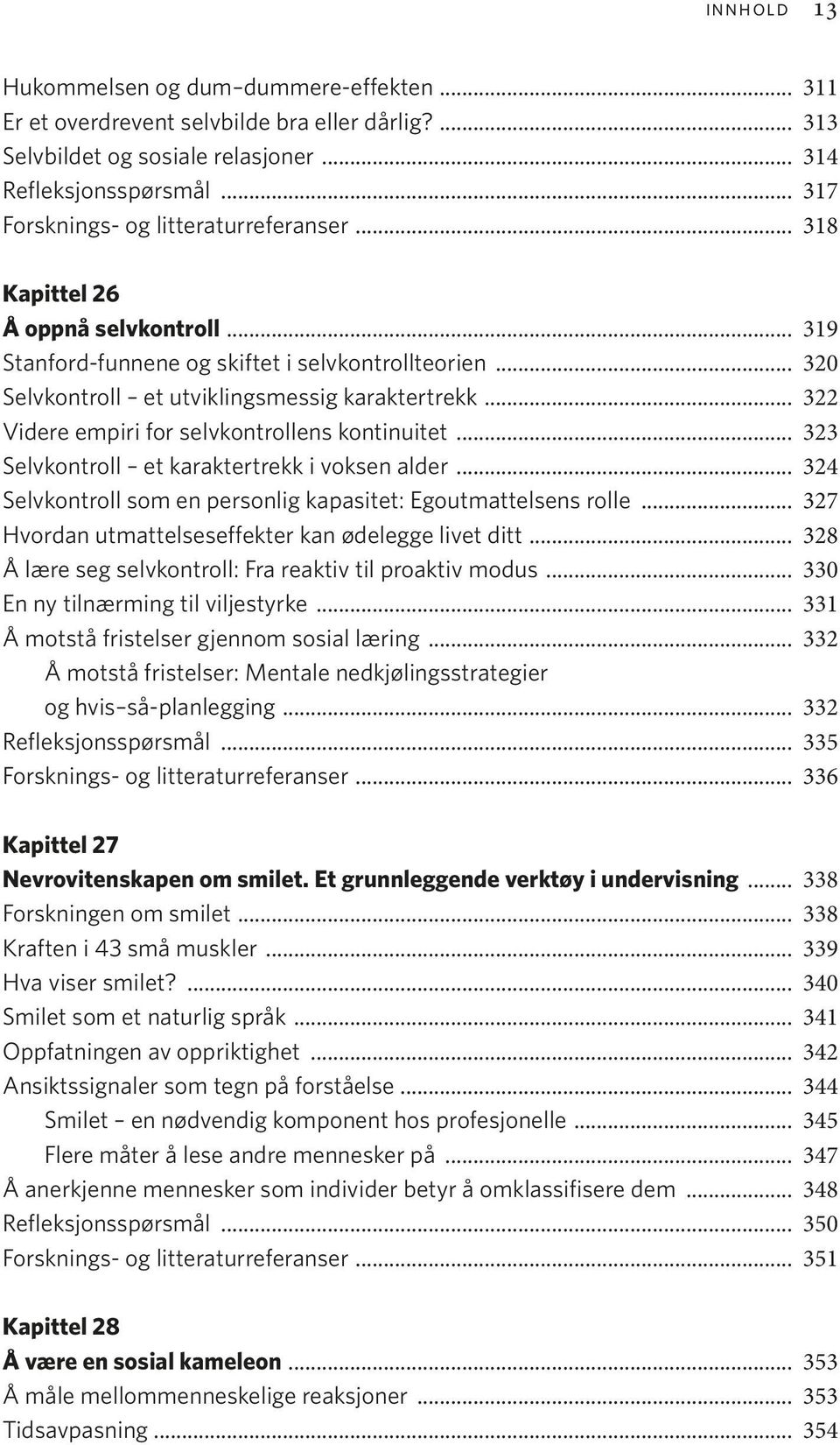 .. 322 Videre empiri for selvkontrollens kontinuitet... 323 Selvkontroll et karaktertrekk i voksen alder... 324 Selvkontroll som en personlig kapasitet: Egoutmattelsens rolle.