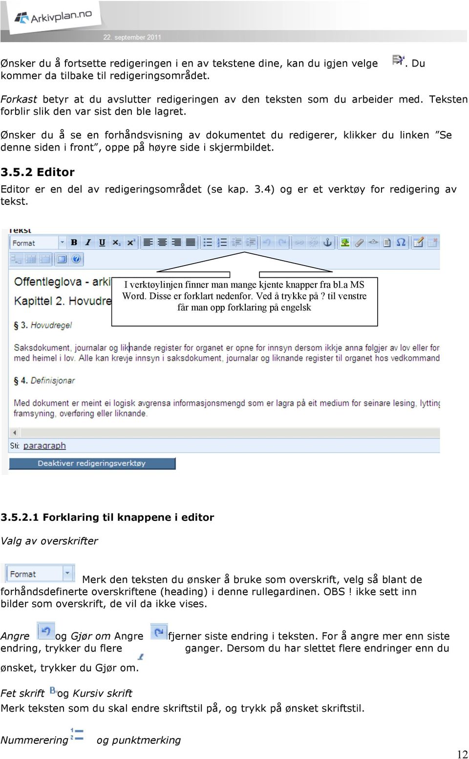 2 Editor Editor er en del av redigeringsområdet (se kap. 3.4) og er et verktøy for redigering av tekst. I verktøylinjen finner man mange kjente knapper fra bl.a MS Word. Disse er forklart nedenfor.