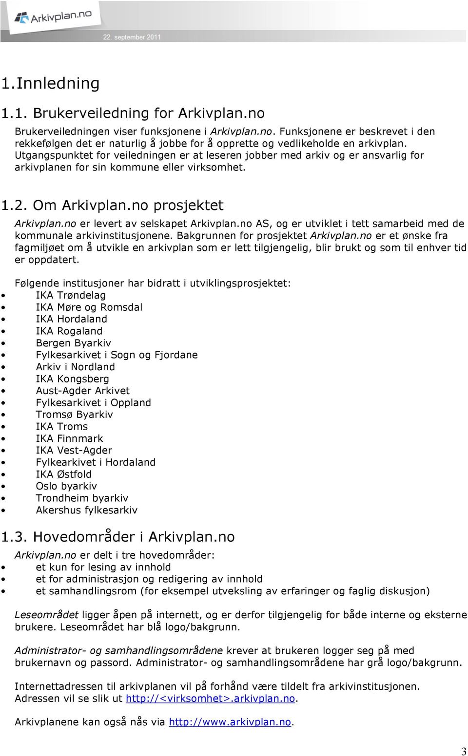 no er levert av selskapet Arkivplan.no AS, og er utviklet i tett samarbeid med de kommunale arkivinstitusjonene. Bakgrunnen for prosjektet Arkivplan.