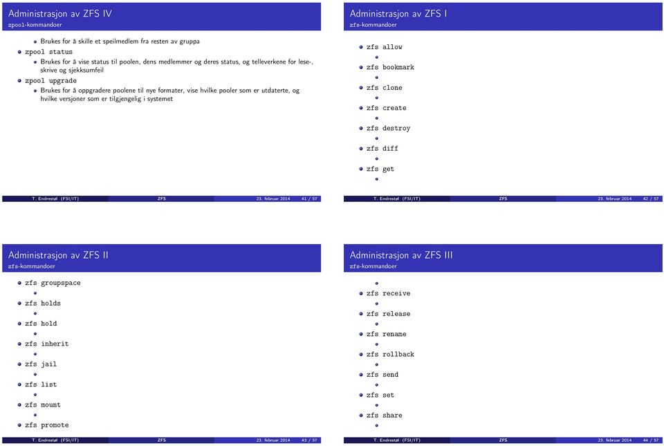 ZFS I zfs-kommandoer zfs allow zfs bookmark zfs clone zfs create zfs destroy zfs diff zfs get T. Endrestøl (FSI/IT) ZFS 23.