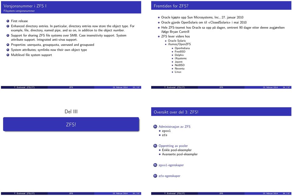 Integrated anti-virus support. 4 Properties: userquota, groupquota, userused and groupused 5 System attributes; symlinks now their own object type 6 Multilevel file system support Fremtiden for ZFS?