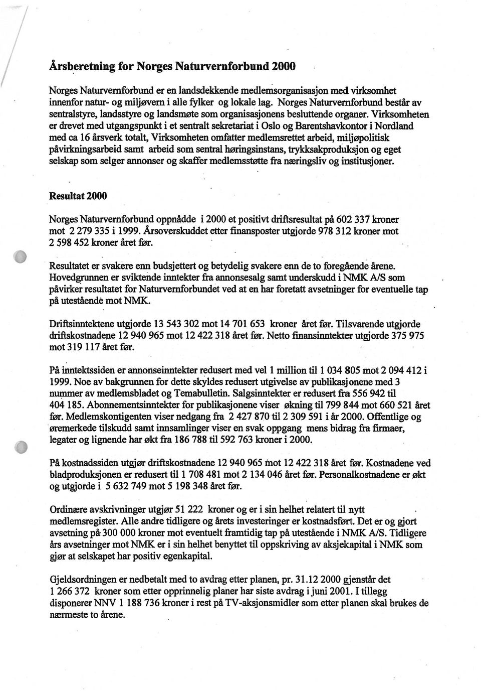 Virksomheten er drevet med utgangspunkt i et sentralt sekretariat i Oslo og Barentshavkontor i Nordland med ca 16 årsverk totalt, Virksomheten omfatter medlemsrettet arbeid, miljøpolitisk