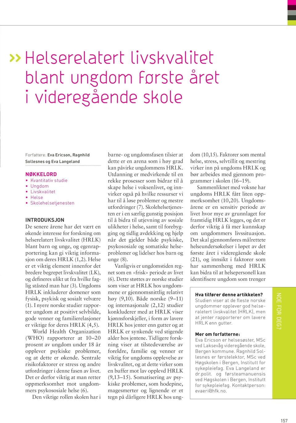 om deres HRLK (1,2). Helse er et viktig element innenfor det bredere begrepet livskvalitet (LK), og defineres ulikt ut fra hvilke faglig ståsted man har (3).