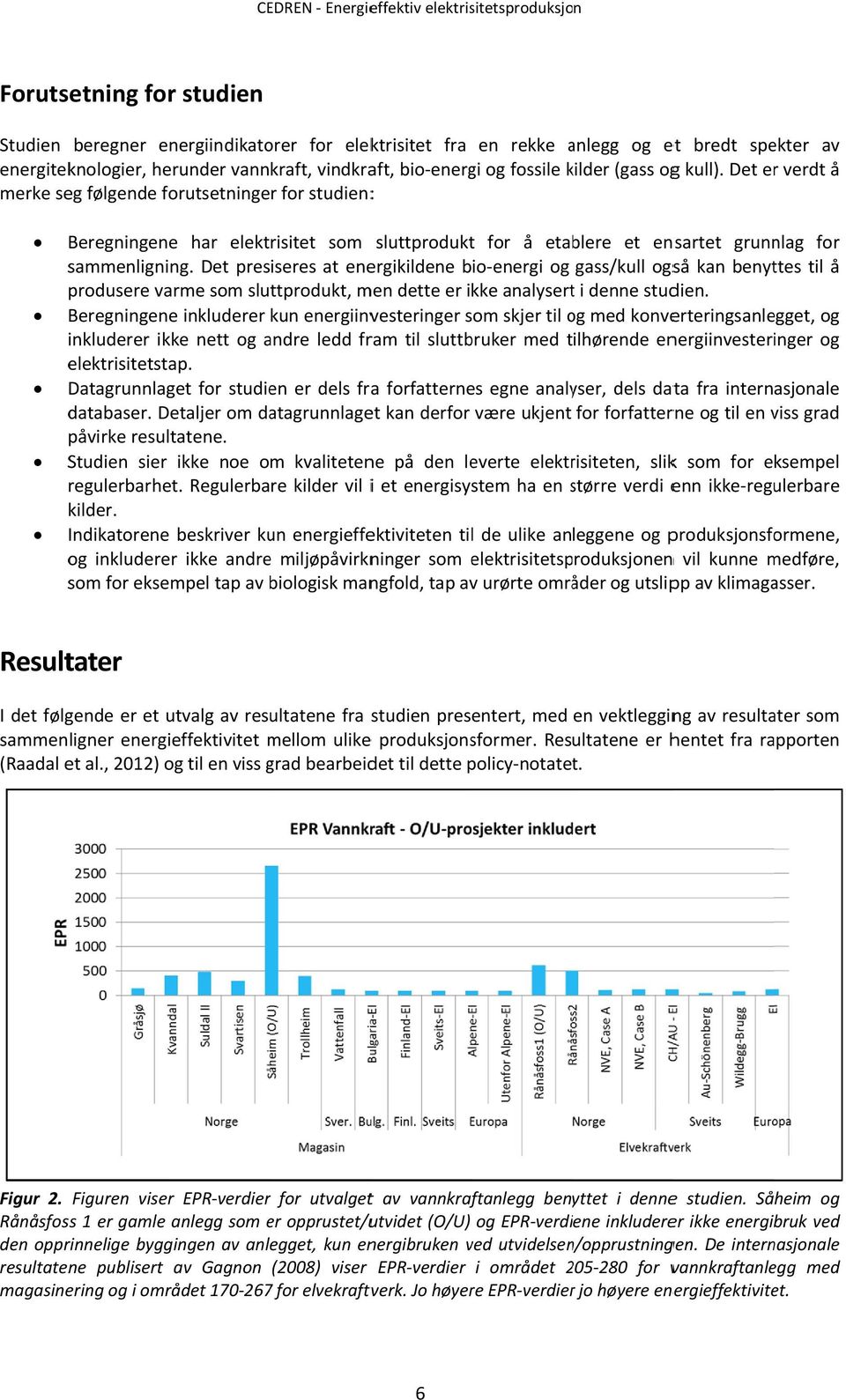 Det presiseres at energikildene bio energi og gass/kull også kan benyttes til å produsere varme som sluttprodukt, men dette er ikke analysertt i denne studien.