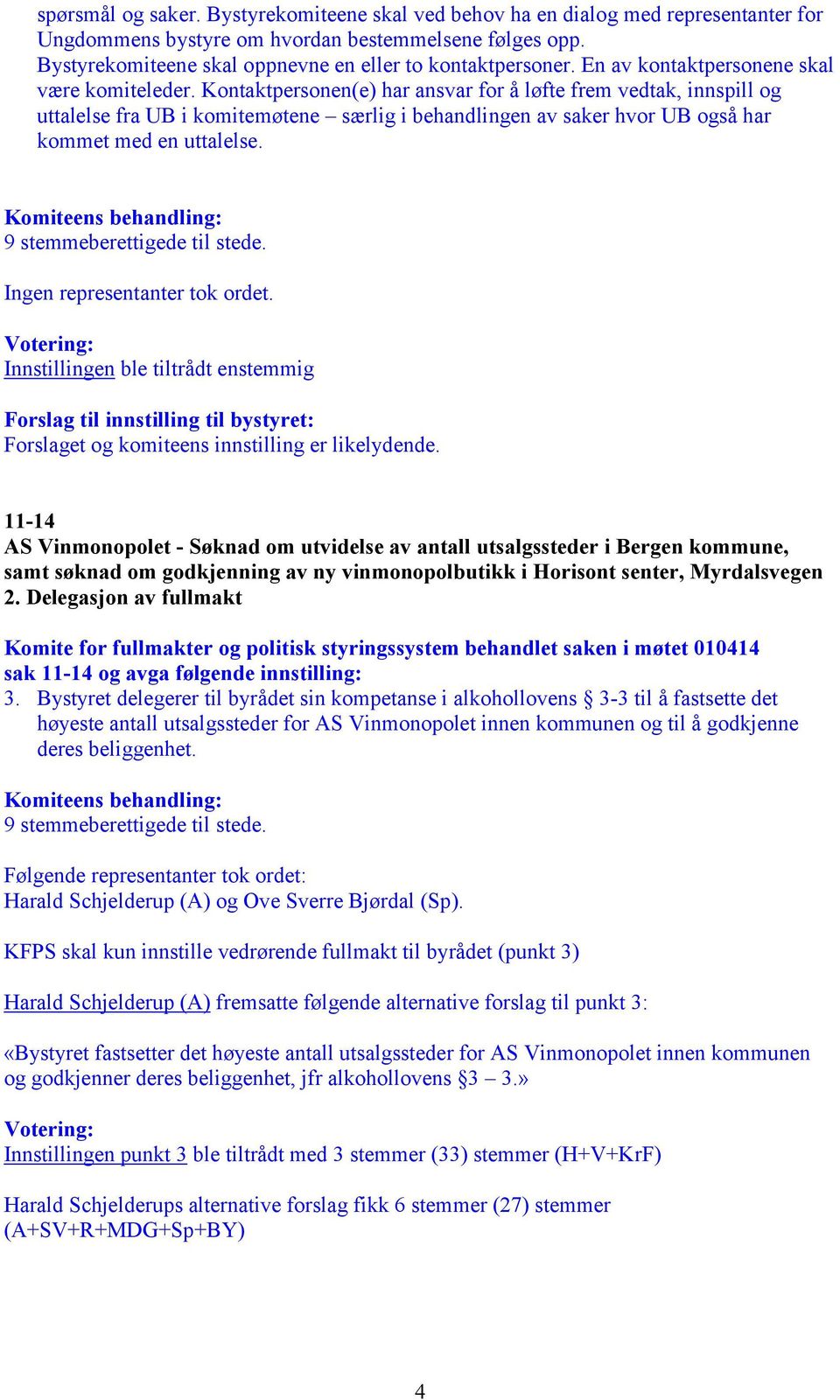 Kontaktpersonen(e) har ansvar for å løfte frem vedtak, innspill og uttalelse fra UB i komitemøtene særlig i behandlingen av saker hvor UB også har kommet med en uttalelse.