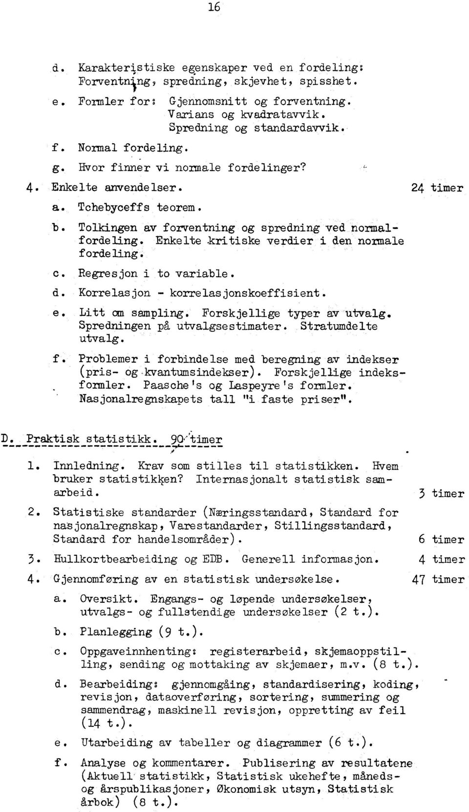 Regresjon i to variable. d. Korrelasjon - korrelasjonskoeffisient. e. Litt an sampling. Forskjellige typer av utvalg. Spredningen på utvalgsestimater. Stratumdelte utvalg. f.