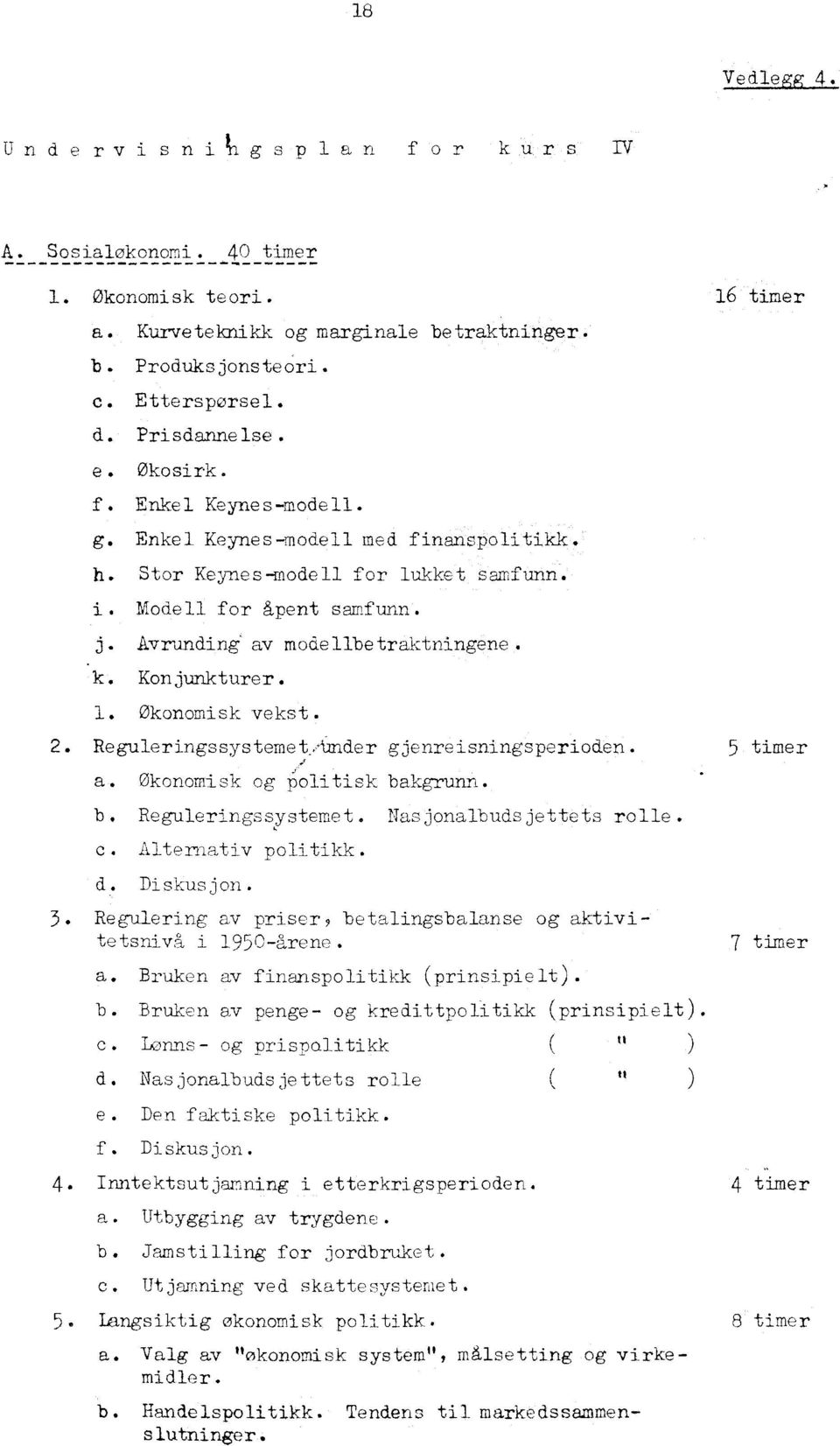 Konjunkturer. 1. Økonomisk vekst. 2. ReguleringssystemetAnader gjenreisningsperioden. 5 timer a. Økonomisk og politisk bakgrunn. b. Reguleringssystemet. Nasjonalbudsjettets rolle. C.