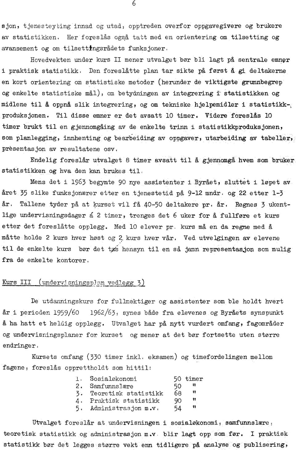 Den foreslåtte plan tar sikte på først å gi deltakerne en kort orientering am statistiske metoder (herunder de viktigste grunnbegrep og enkelte statistiske mål) 5 am betydningen av integrering i-