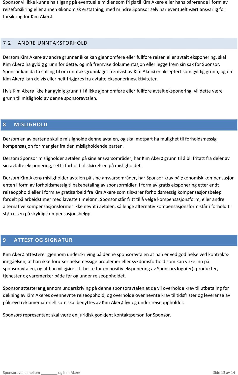 2 ANDRE UNNTAKSFORHOLD Dersom Kim Akerø av andre grunner ikke kan gjennomføre eller fullføre reisen eller avtalt eksponering, skal Kim Akerø ha gyldig grunn for dette, og må fremvise dokumentasjon