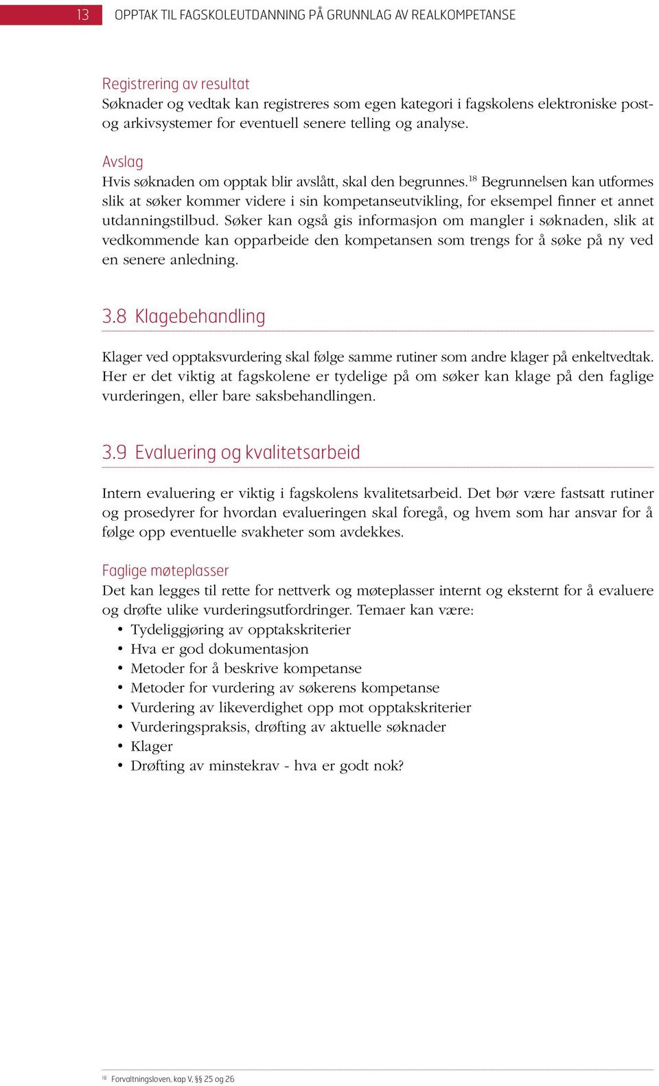 Søker kan også gis informasjon om mangler i søknaden, slik at vedkommende kan opparbeide den kompetansen som trengs for å søke på ny ved en senere anledning. 3.