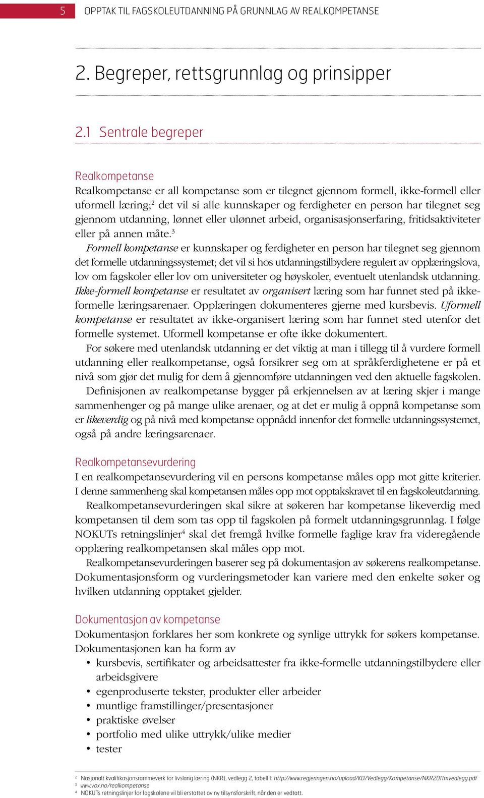 tilegnet seg gjennom utdanning, lønnet eller ulønnet arbeid, organisasjonserfaring, fritidsaktiviteter eller på annen måte.