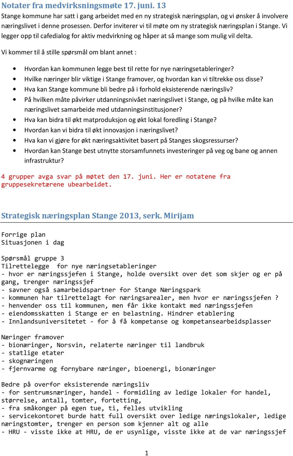 Vi kommer til å stille spørsmål om blant annet : Hvordan kan kommunen legge best til rette for nye næringsetableringer?