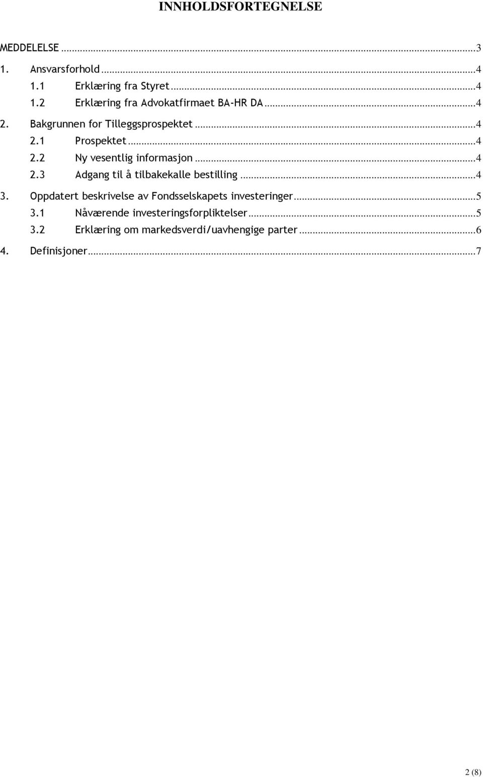 .. 4 3. Oppdatert beskrivelse av Fondsselskapets investeringer... 5 3.1 Nåværende investeringsforpliktelser... 5 3.2 Erklæring om markedsverdi/uavhengige parter.