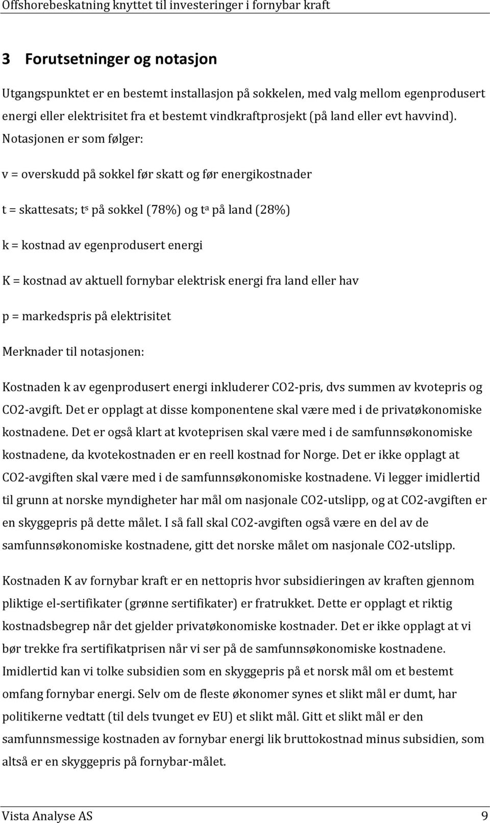 Notasjonen er som følger: v = overskudd på sokkel før skatt og før energikostnader t = skattesats; t s på sokkel (78%) og t a på land (28%) k = kostnad av egenprodusert energi K = kostnad av aktuell