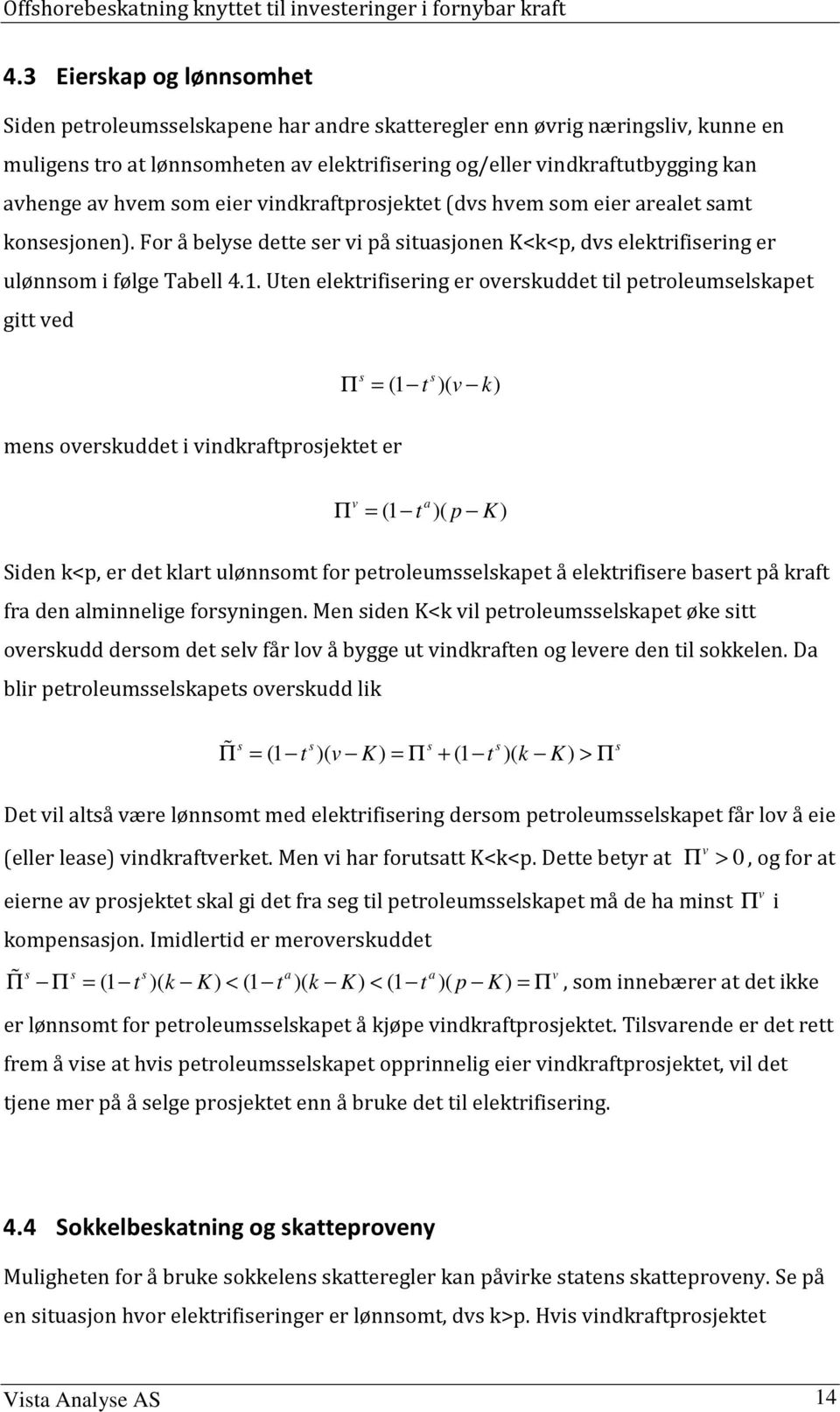 Uten elektrifisering er overskuddet til petroleumselskapet gitt ved s s Π = (1 t )( v k) mens overskuddet i vindkraftprosjektet er v a Π = (1 t )( p K) Siden k<p, er det klart ulønnsomt for