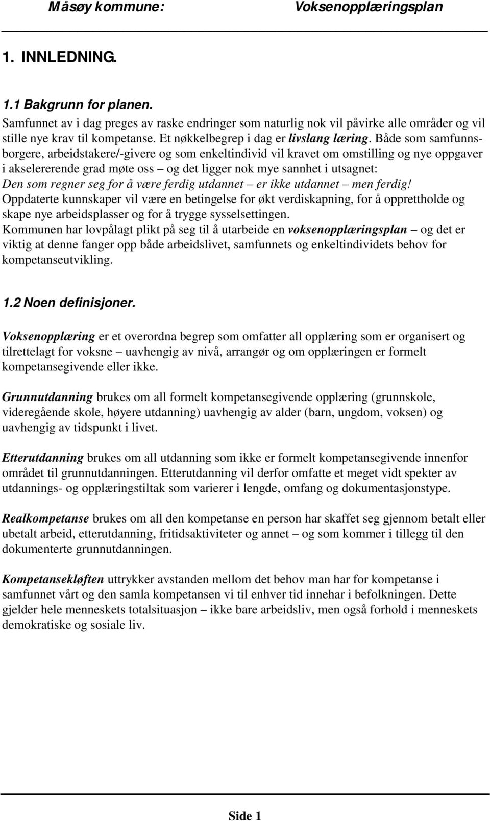 Både som samfunnsborgere, arbeidstakere/-givere og som enkeltindivid vil kravet om omstilling og nye oppgaver i akselererende grad møte oss og det ligger nok mye sannhet i utsagnet: Den som regner