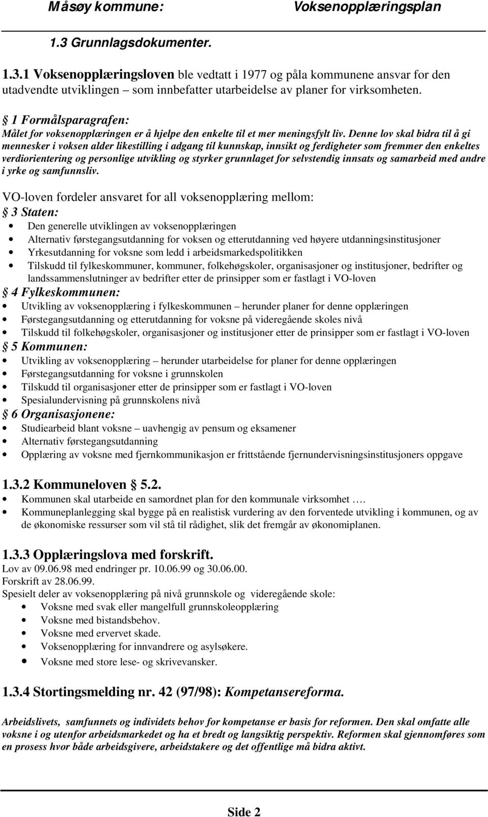 Denne lov skal bidra til å gi mennesker i voksen alder likestilling i adgang til kunnskap, innsikt og ferdigheter som fremmer den enkeltes verdiorientering og personlige utvikling og styrker