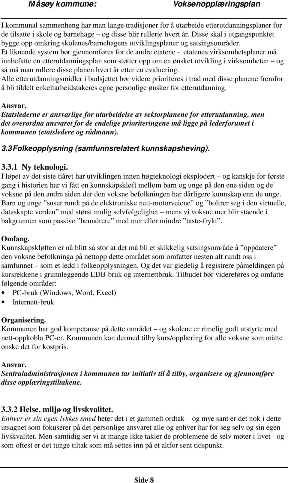 Et liknende system bør gjennomføres for de andre etatene - etatenes virksomhetsplaner må innbefatte en etterutdanningsplan som støtter opp om en ønsket utvikling i virksomheten og så må man rullere