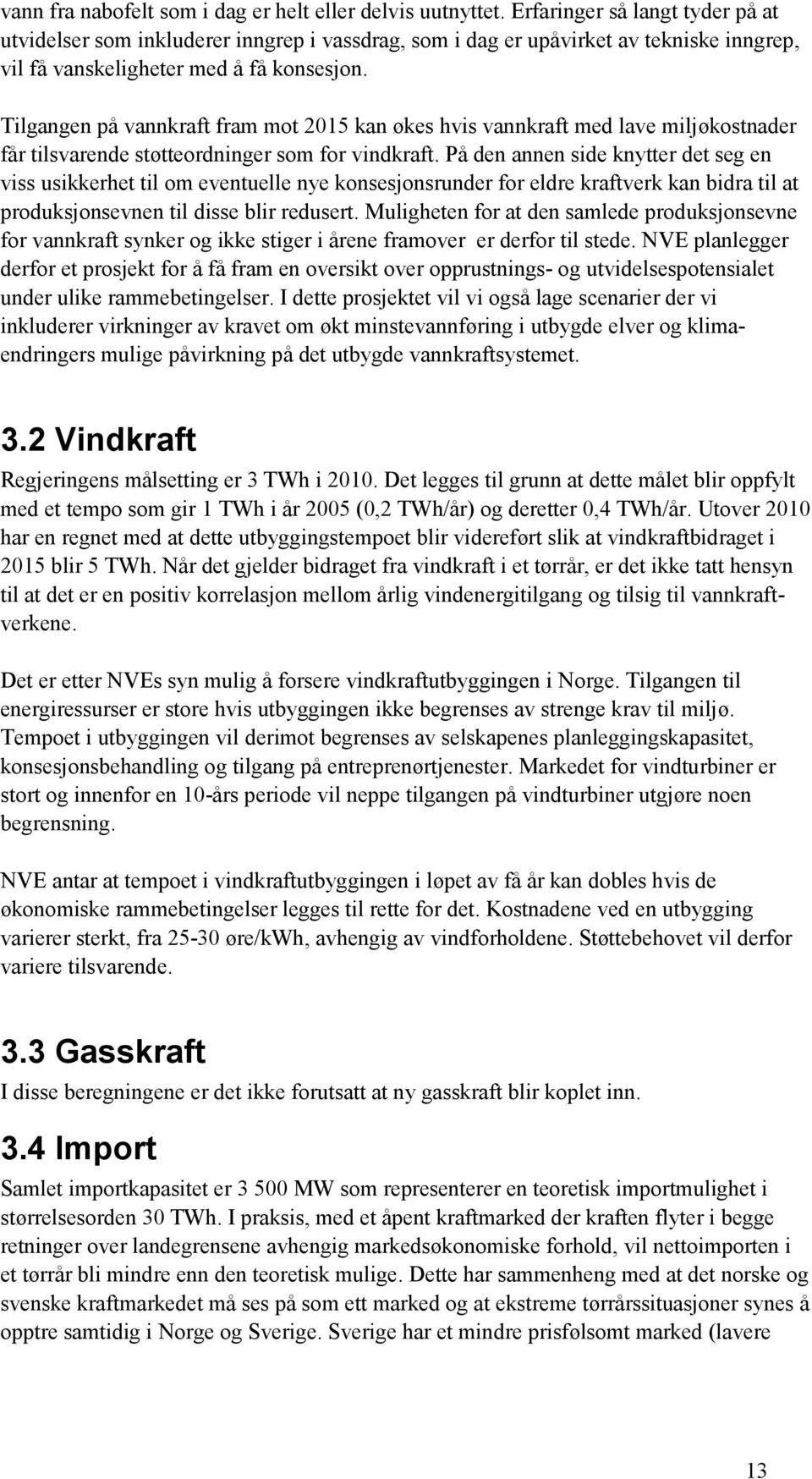 Tilgangen på vannkraft fram mot 2015 kan økes hvis vannkraft med lave miljøkostnader får tilsvarende støtteordninger som for vindkraft.