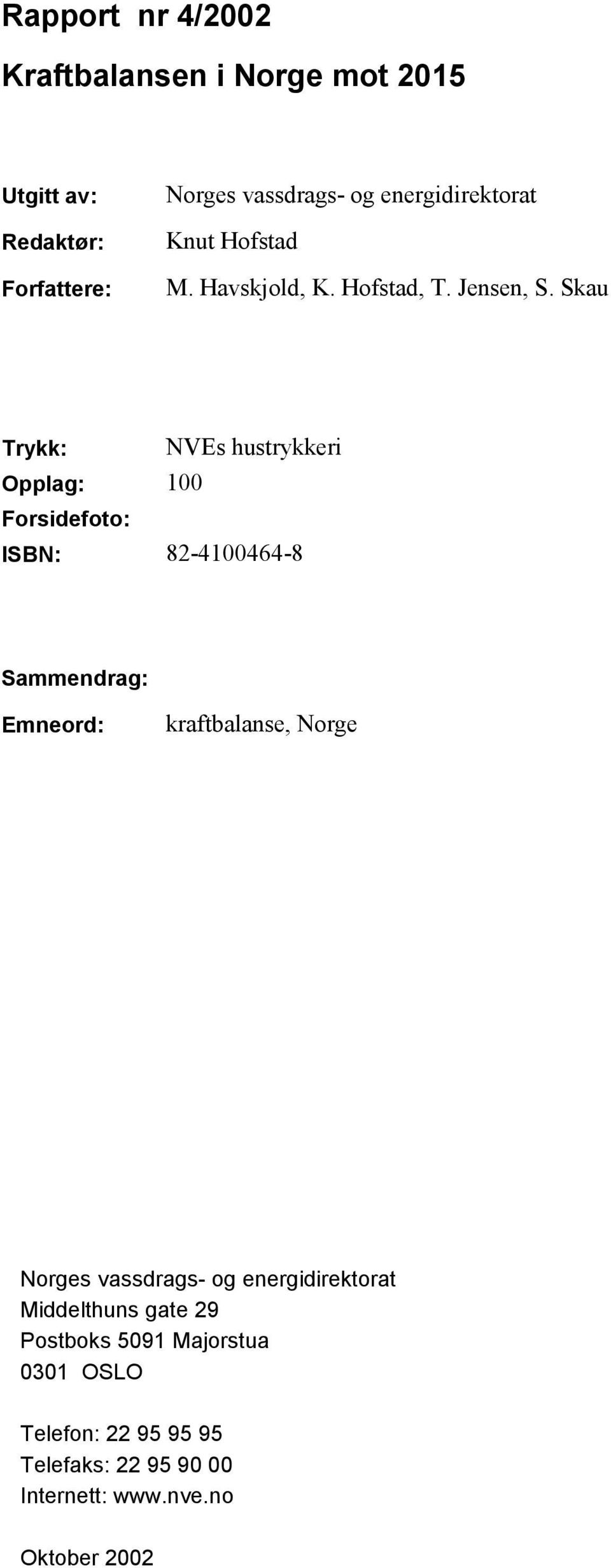 Skau Trykk: NVEs hustrykkeri Opplag: 100 Forsidefoto: ISBN: 82-4100464-8 Sammendrag: Emneord: kraftbalanse, Norge