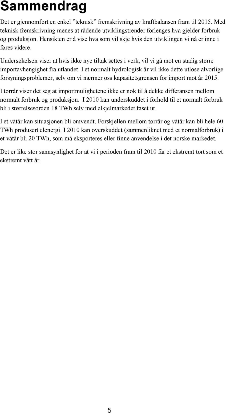 Undersøkelsen viser at hvis ikke nye tiltak settes i verk, vil vi gå mot en stadig større importavhengighet fra utlandet.