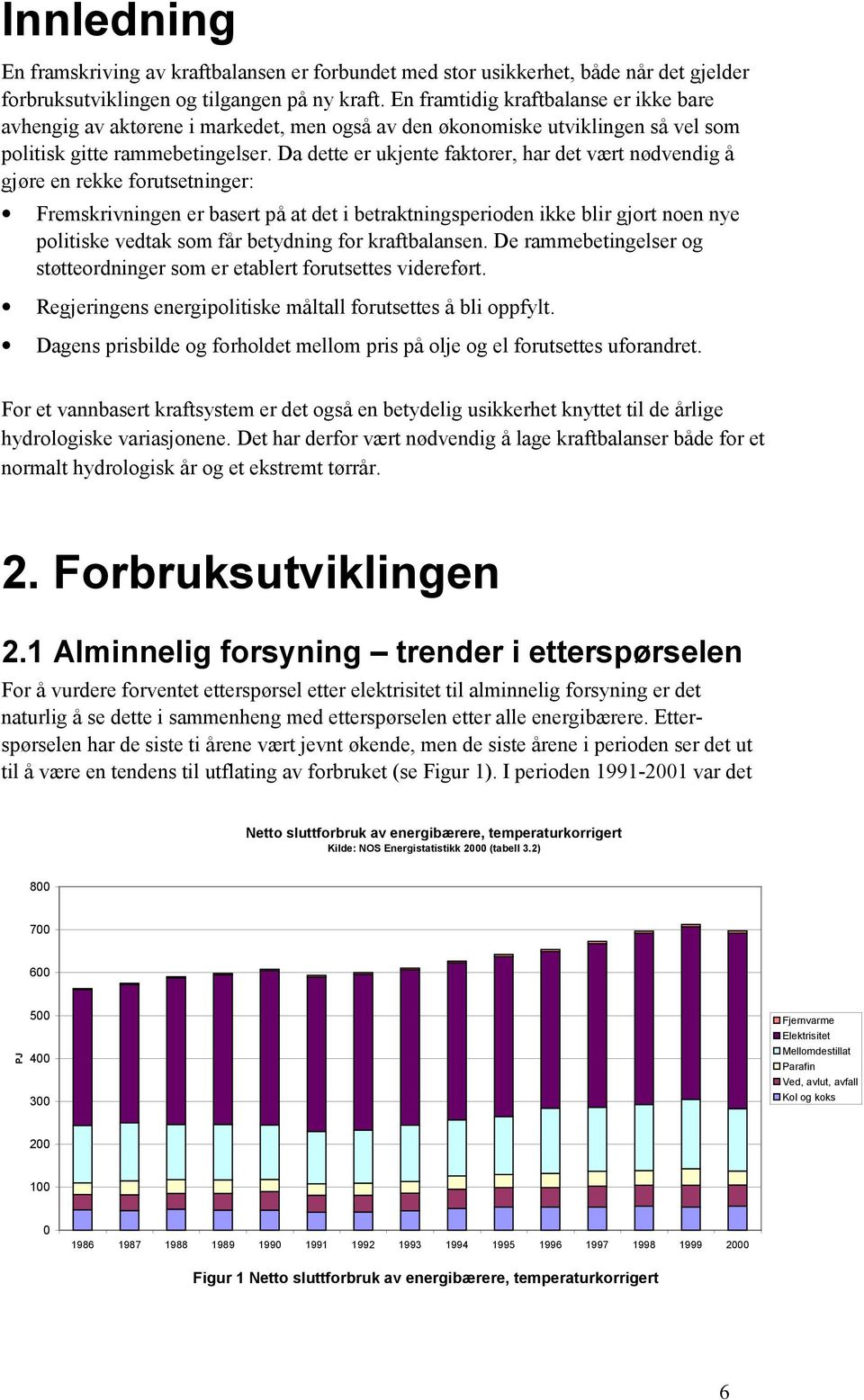 Da dette er ukjente faktorer, har det vært nødvendig å gjøre en rekke forutsetninger: Fremskrivningen er basert på at det i betraktningsperioden ikke blir gjort noen nye politiske vedtak som får