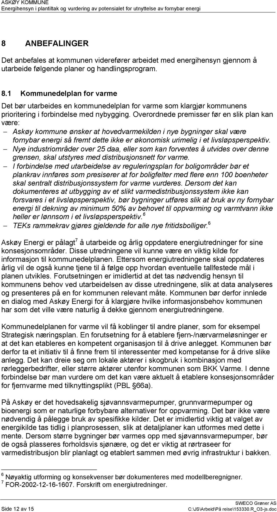 Overordnede premisser før en slik plan kan være: Askøy kommune ønsker at hovedvarmekilden i nye bygninger skal være fornybar energi så fremt dette ikke er økonomisk urimelig i et livsløpsperspektiv.