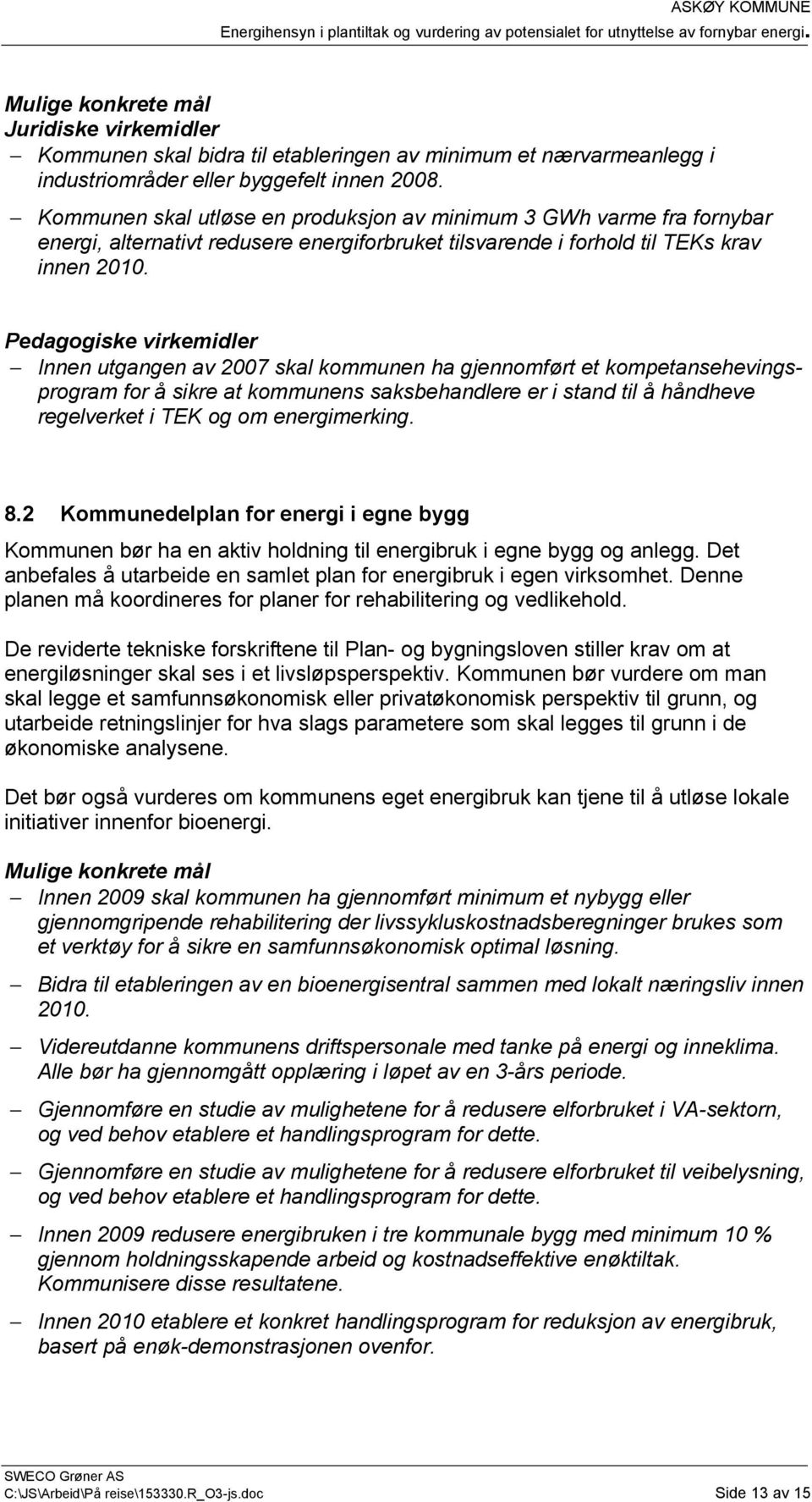 Kommunen skal utløse en produksjon av minimum 3 GWh varme fra fornybar energi, alternativt redusere energiforbruket tilsvarende i forhold til TEKs krav innen 2010.