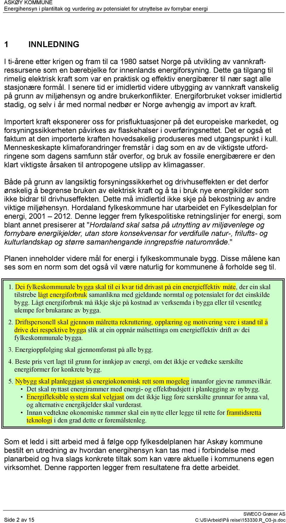 I senere tid er imidlertid videre utbygging av vannkraft vanskelig på grunn av miljøhensyn og andre brukerkonflikter.