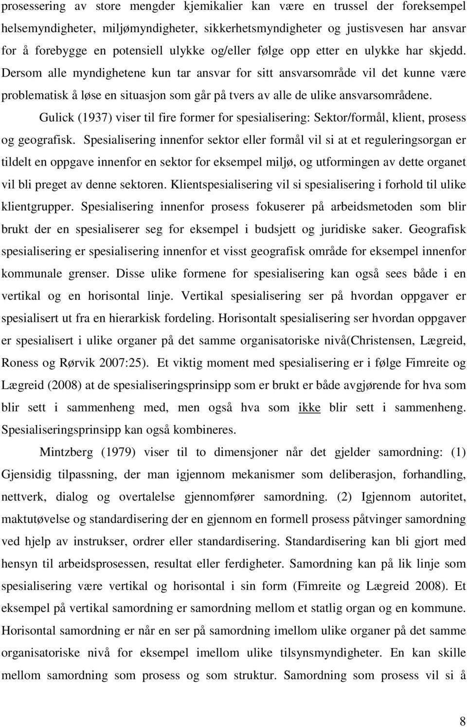 Dersom alle myndighetene kun tar ansvar for sitt ansvarsområde vil det kunne være problematisk å løse en situasjon som går på tvers av alle de ulike ansvarsområdene.