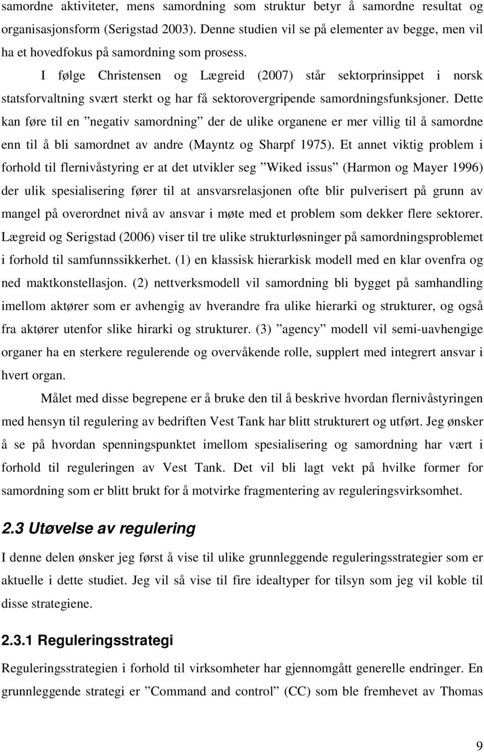 I følge Christensen og Lægreid (2007) står sektorprinsippet i norsk statsforvaltning svært sterkt og har få sektorovergripende samordningsfunksjoner.