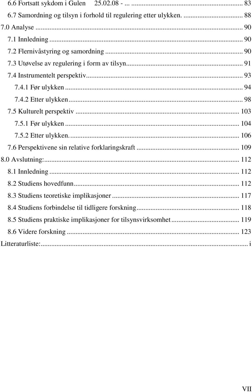 5.2 Etter ulykken... 106 7.6 Perspektivene sin relative forklaringskraft... 109 8.0 Avslutning:... 112 8.1 Innledning... 112 8.2 Studiens hovedfunn... 112 8.3 Studiens teoretiske implikasjoner.