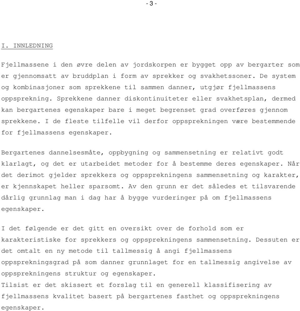 Sprekkene danner diskontinuiteter eller svakhetsplan, dermed kan bergartenes egenskaper bare i meget begrenset grad overføres gjennom sprekkene.