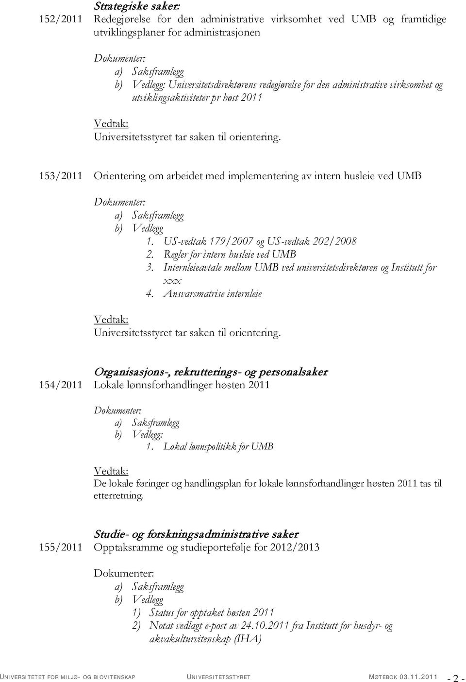 153/2011 Orientering om arbeidet med implementering av intern husleie ved UMB b) Vedlegg 1. US-vedtak 179/2007 og US-vedtak 202/2008 2. Regler for intern husleie ved UMB 3.