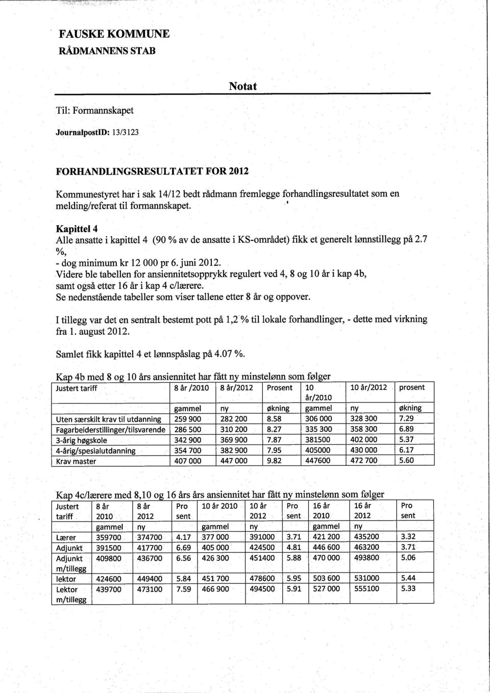 Videre ble tabellen for ansiennitetsopprykk regulert ved 4, 8 og 10 år i kap 4b, samt også etter 16 år i kap 4 c/lærere. Se.nedenstående tabeller som viser tallene etter 8 år og. oppover.