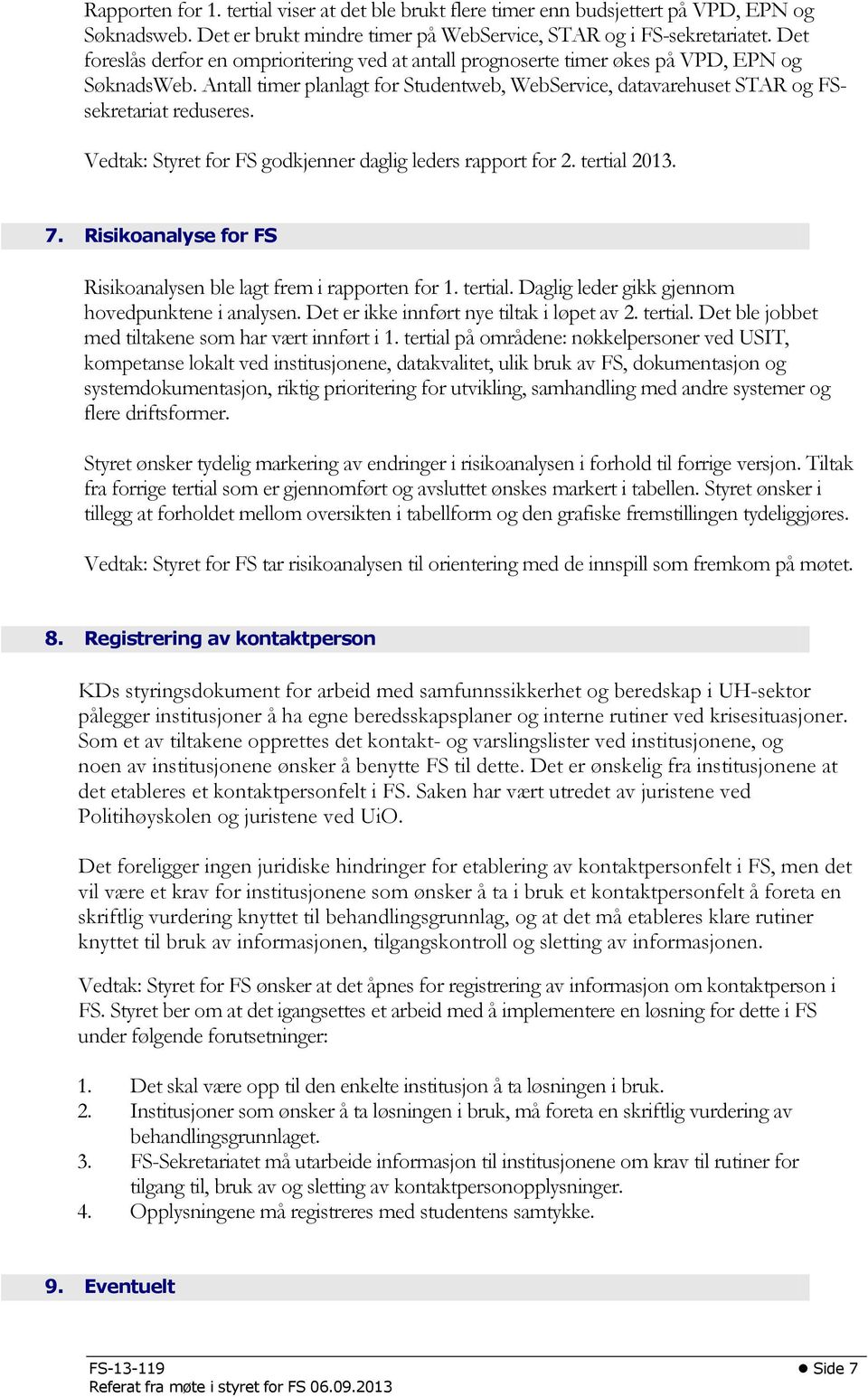 Vedtak: Styret for FS godkjenner daglig leders rapport for 2. tertial 2013. 7. Risikoanalyse for FS Risikoanalysen ble lagt frem i rapporten for 1. tertial. Daglig leder gikk gjennom hovedpunktene i analysen.