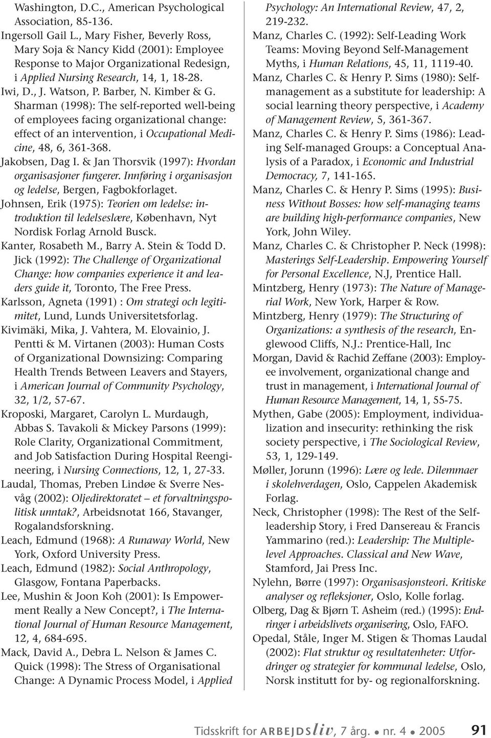 Sharman (1998): The self-reported well-being of employees facing organizational change: effect of an intervention, i Occupational Medicine, 48, 6, 361-368. Jakobsen, Dag I.