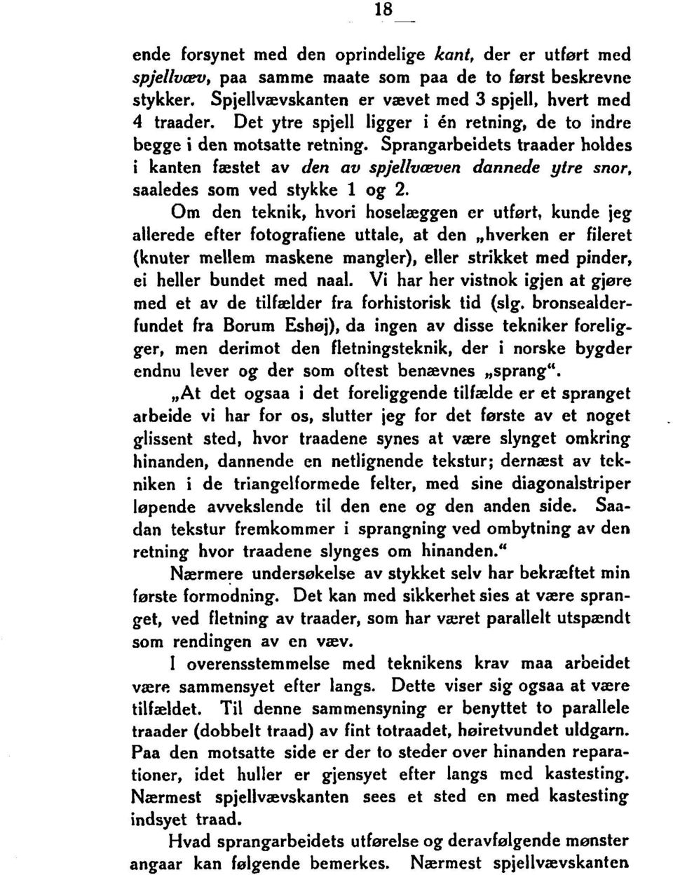 Om den teknik, hvori hoselæggen er utfert, kunde jeg allerede efter fotografiene uttale, at den,,hverken er fileret (knuter mellem maskene mangler), eller strikket med pinder, ei heller bundet med