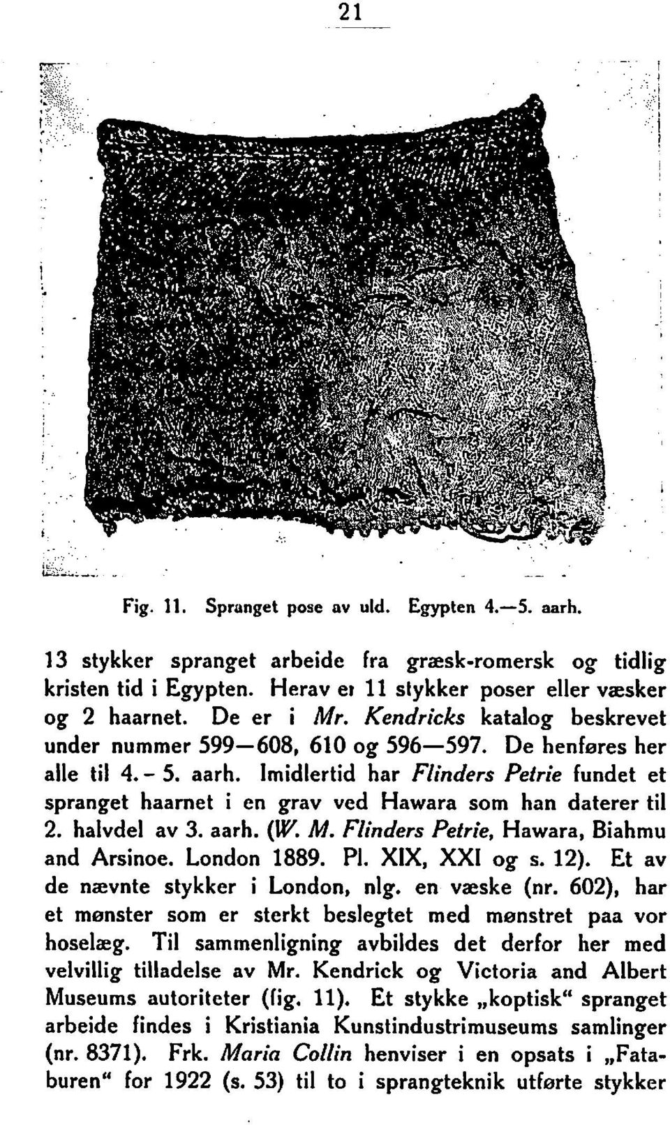 Imidlertid har Flinders Petrie fundet et spranget haamet i en grav ved Hawara som han daterer til 2. halvdel av 3. aarh. (W. M. Flinders Petrie, Hawara, Biahmu and Arsinoe. London 1889. Pl.