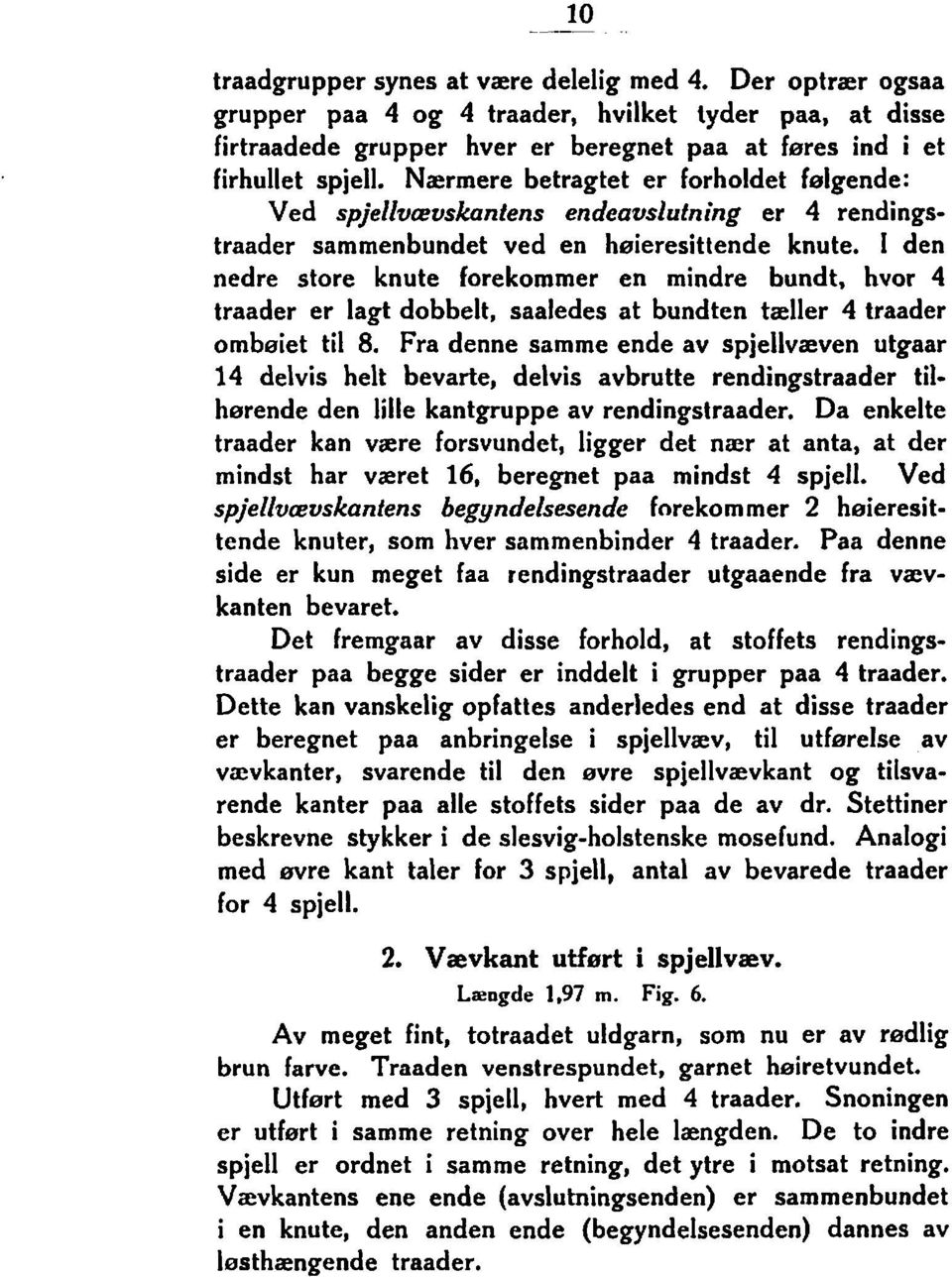 I den nedre store knute forekommer en mindre bundt, hvor 4 traader er lagt dobbelt, saaledes at bundten tæller 4 traader ombaiet til 8.