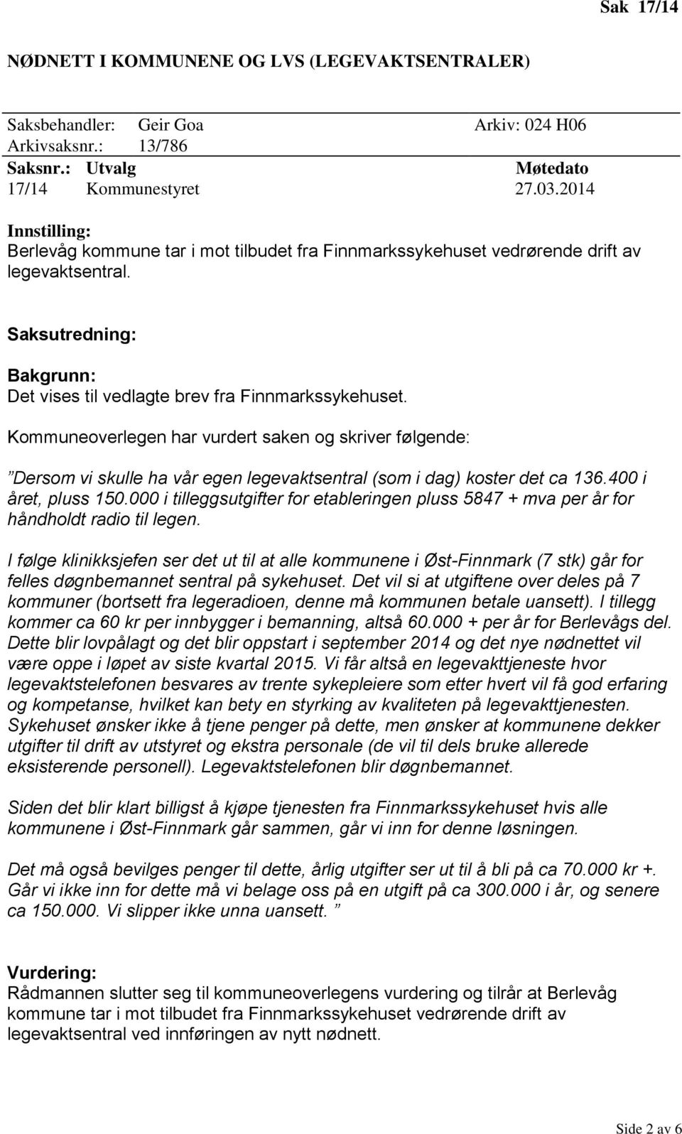 Kommuneoverlegen har vurdert saken og skriver følgende: Dersom vi skulle ha vår egen legevaktsentral (som i dag) koster det ca 136.400 i året, pluss 150.